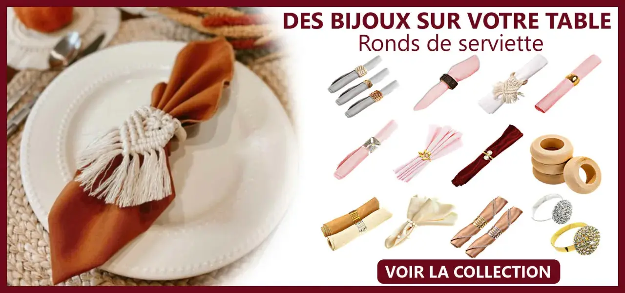Plisage serviette avec rond de serviette en macramé, et divers ronds de serviette décoratifs pour embellir votre table.
