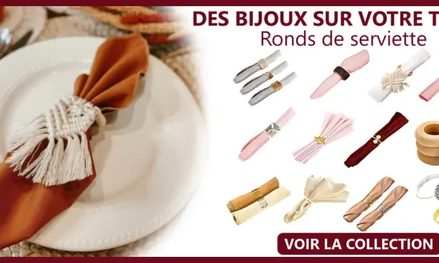 Plisage serviette avec rond de serviette en macramé, et divers ronds de serviette décoratifs pour embellir votre table.
